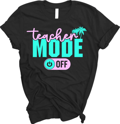 “Teacher Mode OFF” Tee The Teacher's Crate